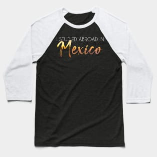 I Studied Abroad in Mexico Baseball T-Shirt